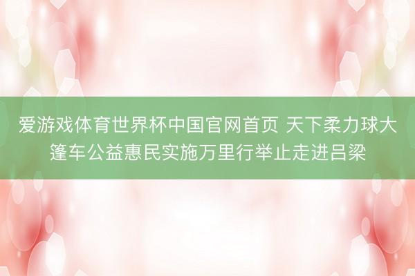爱游戏体育世界杯中国官网首页 天下柔力球大篷车公益惠民实施万里行举止走进吕梁