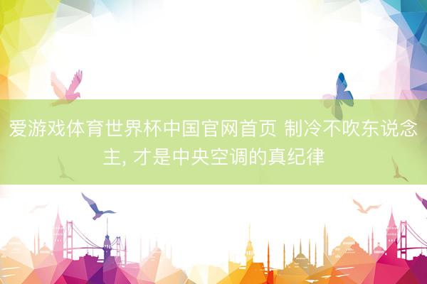 爱游戏体育世界杯中国官网首页 制冷不吹东说念主, 才是中央空调的真纪律